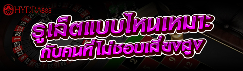 รูเล็ตแบบไหนเหมาะกับคนที่ไม่ชอบเสี่ยงสู